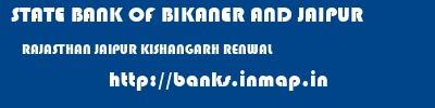 STATE BANK OF BIKANER AND JAIPUR  RAJASTHAN JAIPUR KISHANGARH RENWAL   banks information 